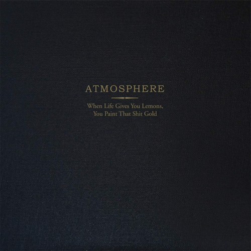 ATMOSPHERE - WHEN LIFE GIVES YOU LEMONS, YOU PAINT THAT SHIT GOLDATMOSPHERE - WHEN LIFE GIVES YOU LEMONS, YOU PAINT THAT SHIT GOLD.jpg